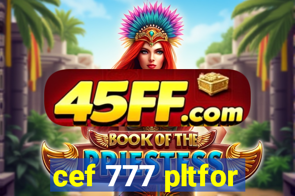 cef 777 pltfor